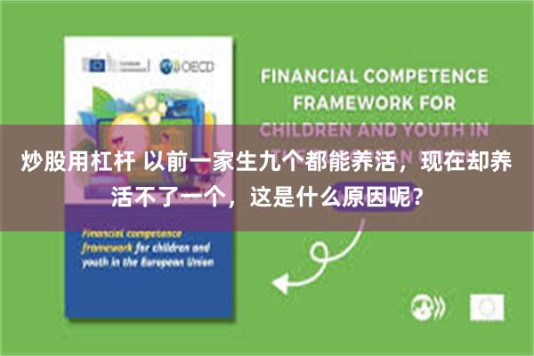 炒股用杠杆 以前一家生九个都能养活，现在却养活不了一个，这是什么原因呢？