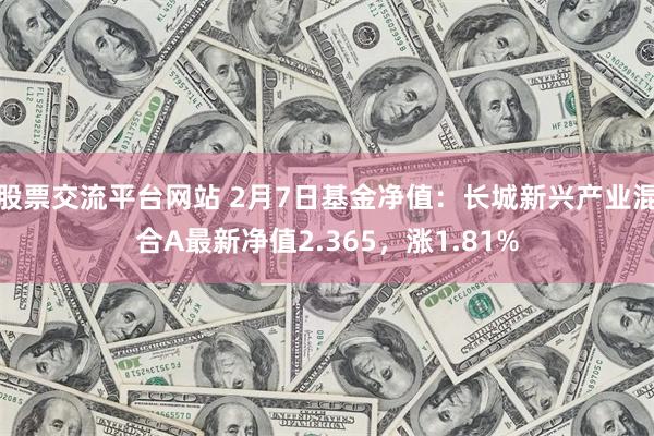 股票交流平台网站 2月7日基金净值：长城新兴产业混合A最新净值2.365，涨1.81%