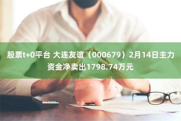 股票t+0平台 大连友谊（000679）2月14日主力资金净卖出1798.74万元